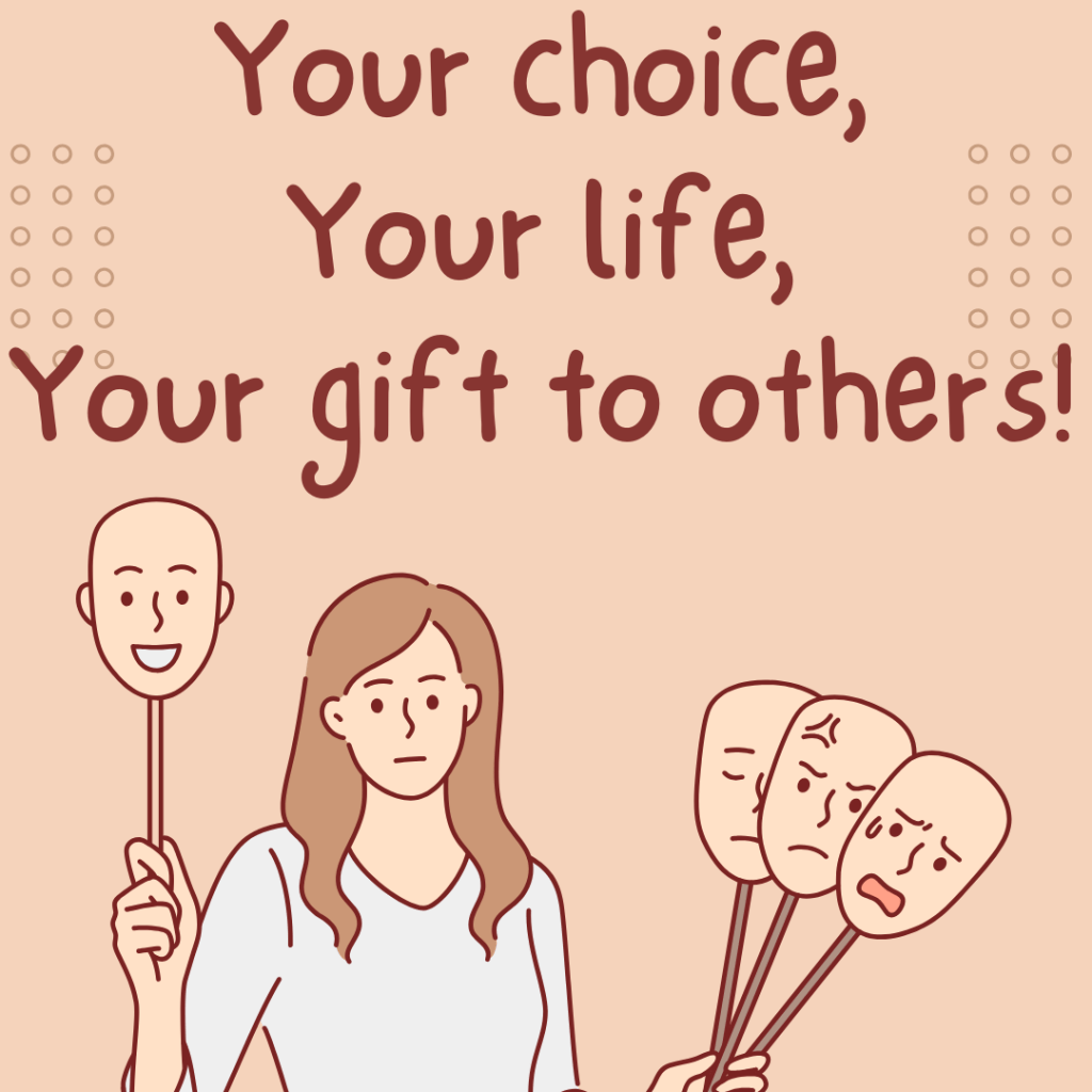 Your choice, Your life, Your gift to others.
https://ahumblewomanprays.blog/