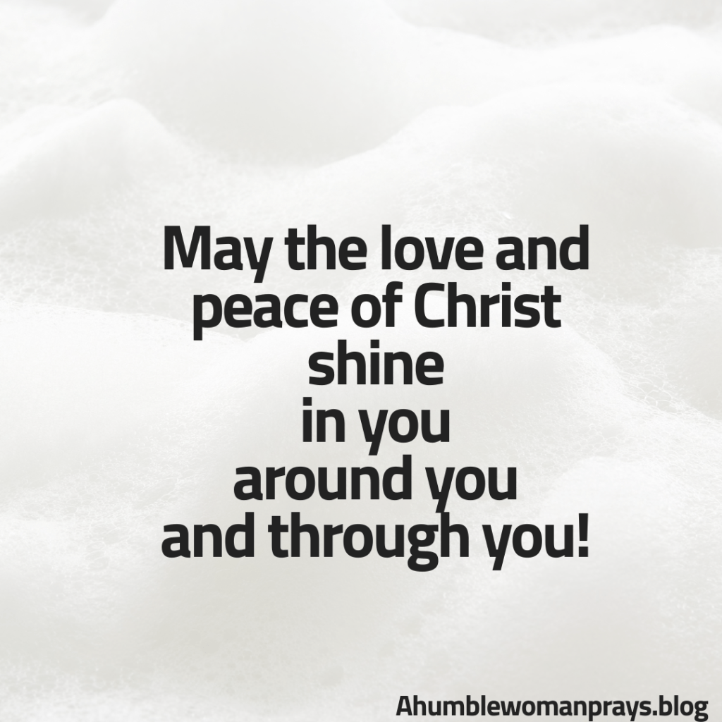 May the love of Christ shine in you, through you and from you!