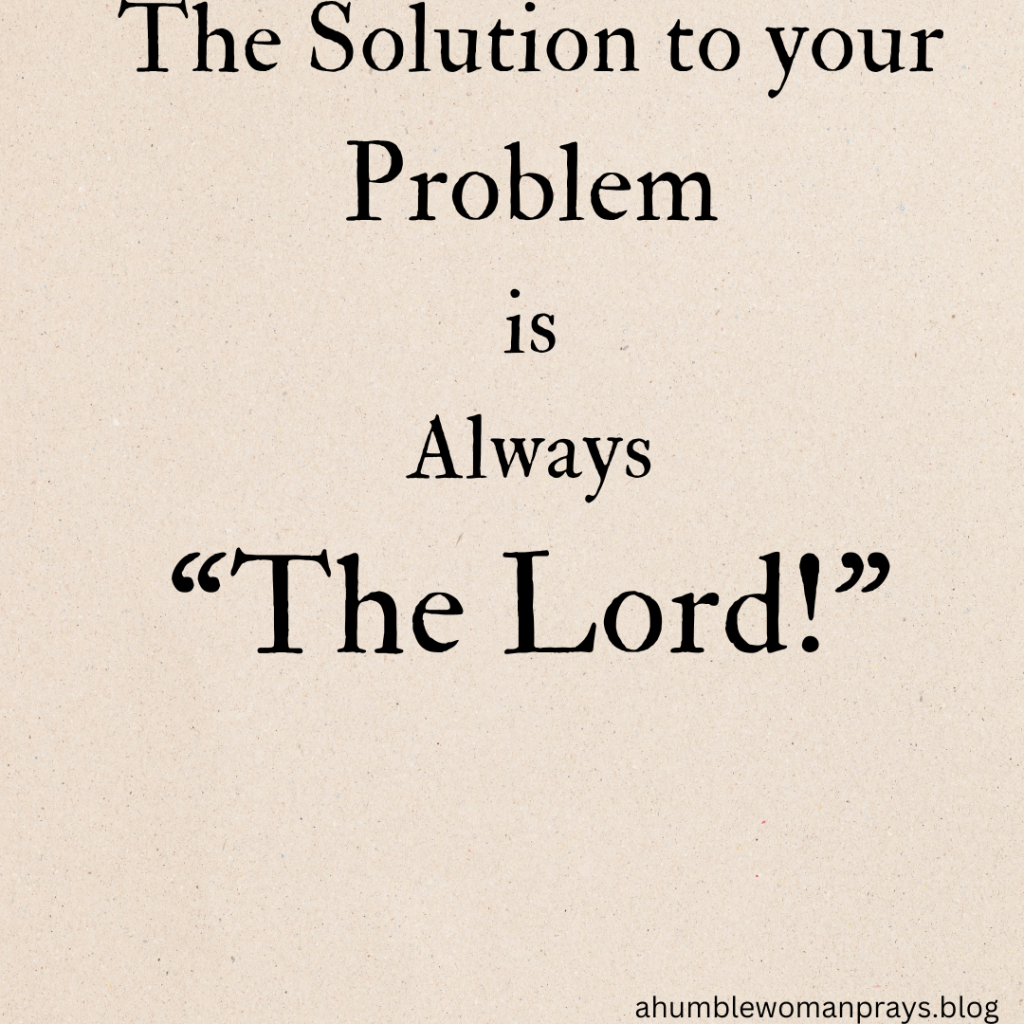 The Solution to every problem is "The Lord"